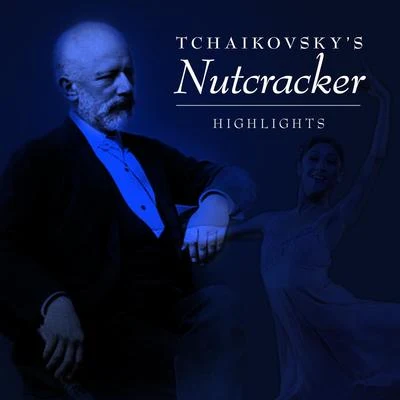 Peter Ilyitch Tchaikovsky Highlights: Tchaikovsky's Nutcraker