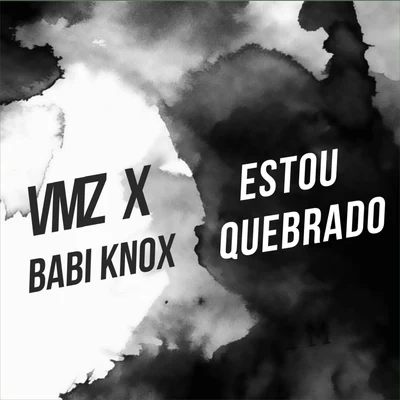 VMZ/Babi Knox Estou Quebrado (feat. Babi Knox)