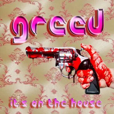 Greed Its on the House