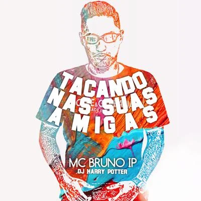 Mc Bruno IP Tacando nas Suas Amigas (feat. Dj Harry Potter)