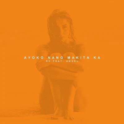 Angel/RC Ayoko Nang Makita Ka