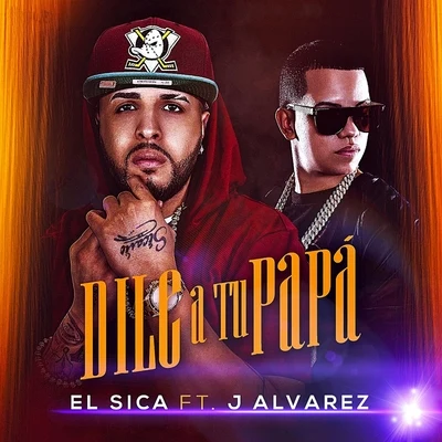 El Sica/J Alvarez Dile a Tu Papa (feat. J Alvarez)