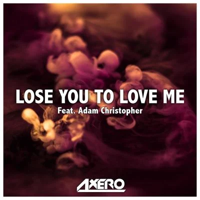 Adam Christopher/Axero Lose You to Love Me (feat. Adam Christopher)