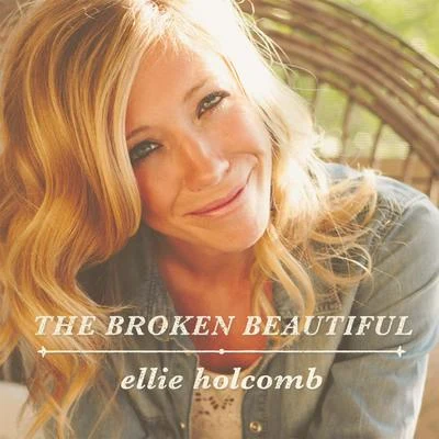 Ellie Holcomb The Broken Beautiful