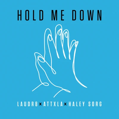 Attxla/Haley Sorg/Laudr8 Hold Me Down