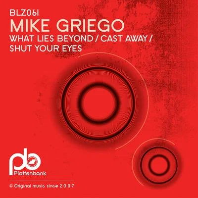 Mike Griego What Lies BeyondCast AwayShut Your Eyes