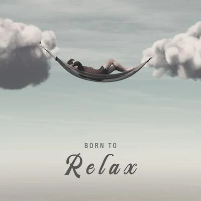 Chillout Lounge Relax/Afterhour Chillout Born to Relax - Ambient Chillout Relaxation Set, Floating, Gentle Electronics Melodies, Buddha Lounge, Keep Calm, Rest, Oasis