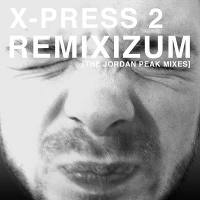 X-Press 2 Remixizum (The Jordan Peak Remixes)