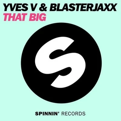 Blasterjaxx/Yves V That Big