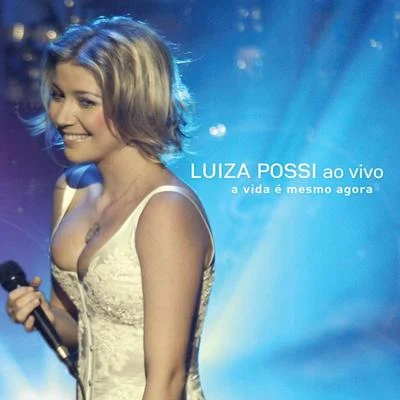 Luiza Possi A Vida E Mesmo Agora