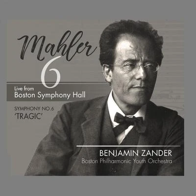 Benjamin Zander/Boston Philharmonic Youth Orchestra Mahler: Symphony No. 6 in a Minor, Tragic