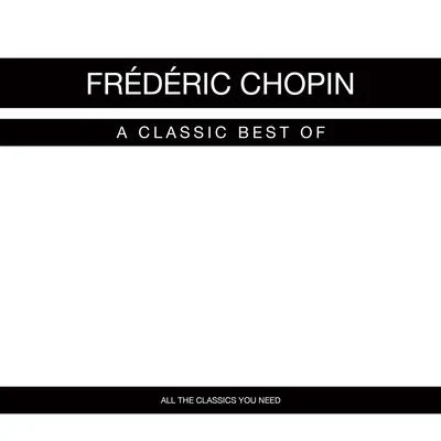 Chopin Frédéric Chopin - A Classic Best of