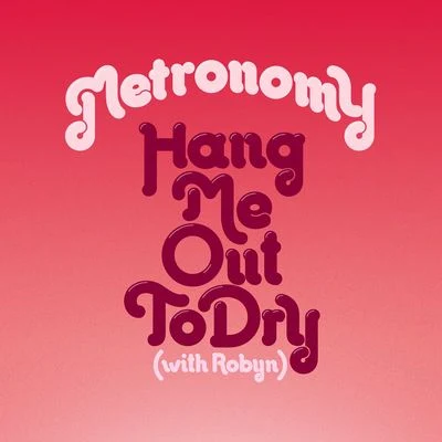 Robyn/Metronomy Hang Me Out To Dry (with Robyn) [Remixes]