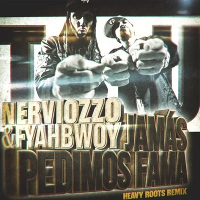 Heavy Roots/Nerviozzo/Fyahbwoy Jamás Pedimos Fama (Heavy Roots Remix)