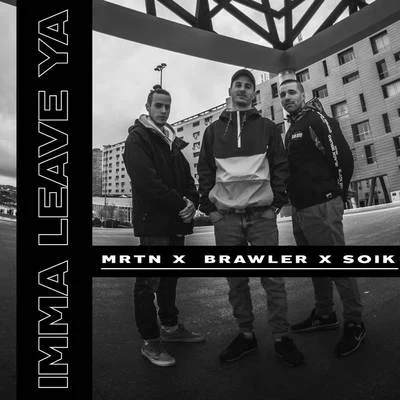 Brawler/MRTN/Soik Imma Leave Ya