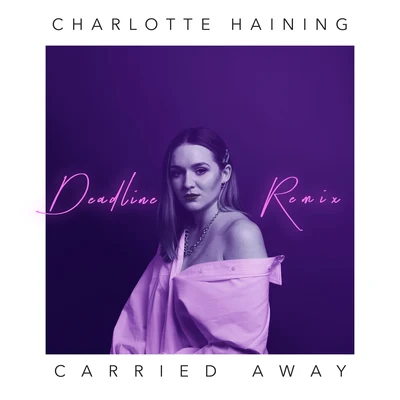 Charlotte Haining Carried Away [Deadline Remix]