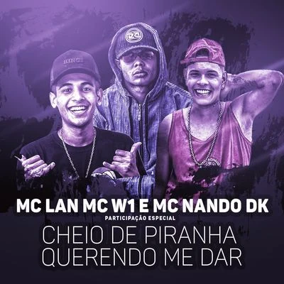 MC Lan Cheio de piranha querendo me dar (Participação especial de MC W1 e MC Nando DK)