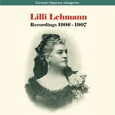 Lilli Lehmann Great Opera Singers - Lilli LehmannRecordings 1906 - 1907