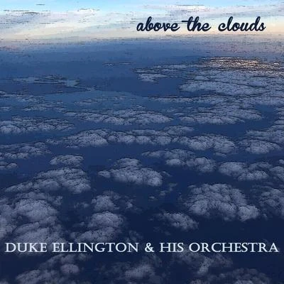 Duke Ellington &amp; His Orchestra Above the Clouds