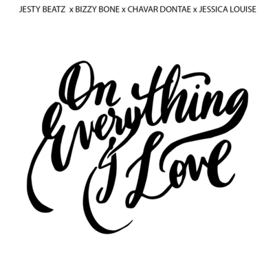 Jessica Louise/Jesty Beatz/Chavar Dontae/Bizzy Bone On Everything I Love