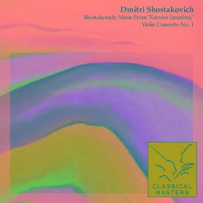 Dmitri Shostakovich Shostakovich: Music From Katerina Izmailova, Violin Concerto No. 1