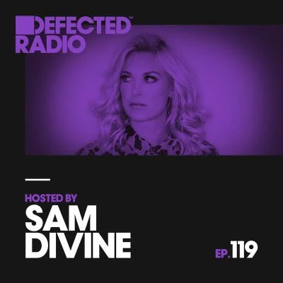 Defected Radio Defected Radio Episode 119 (hosted by Sam Divine)