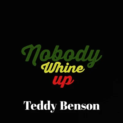 Teddy Benson Nobody Whine Up