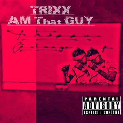 TRIXX Am That Guy