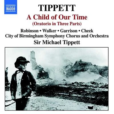 Michael Tippett TIPPETT, M.: Child of Our Time (A) (F. Robinson, S. Walker, J. Garrison, J. Cheek, City of Birmingham Symphony, Tippett)