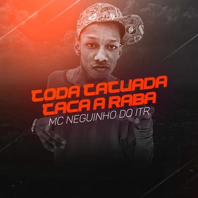 Mc Neguinho do ITR Toda Tatuada, Taca a Raba