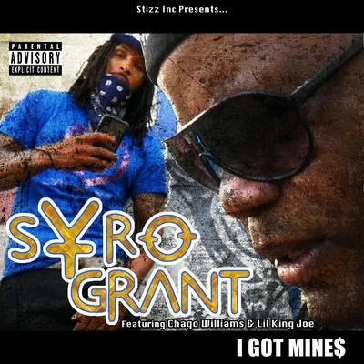 Syro Grant I Got Mines (feat. Chago Williams & Lil King Joe)