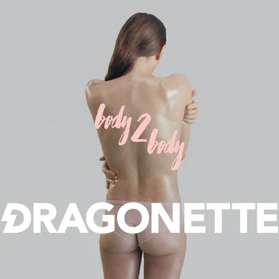 Dragonette Body 2 Body