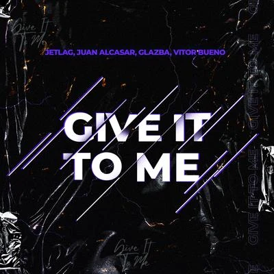 Jetlag Music/Juan Alcasar/Glazba/Vitor Bueno Give It To Me (feat. Jetlag Music)