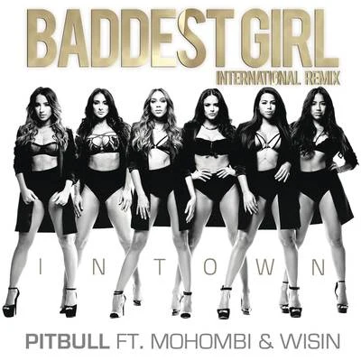 Wisin/Pitbull/Mohombi Baddest Girl in Town (International Remix)