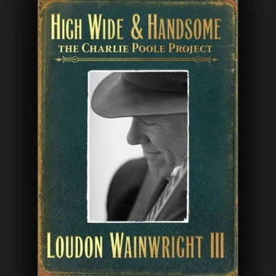 Loudon Wainwright III High Wide & Handsome: The Charlie Poole Project