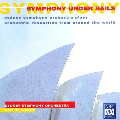 Edo de Waart Symphony Under Sails: Sydney Symphony Orchestra Plays Orchestral Favourites From Around The World