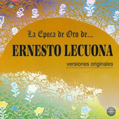 Ernesto Lecuona La Epoca de Oro de Ernesto Lecuona