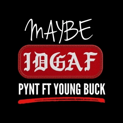 Pynt/Young Buck Maybe IDGAF (feat. Young Buck)