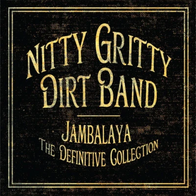 Nitty Gritty Dirt Band Jambalaya: The Definitive Collection