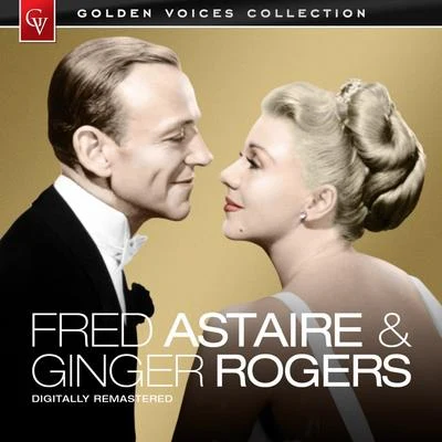 Ginger Rogers/Fred Astaire Golden Voices - Fred Astaire & Ginger Rogers (Remastered)