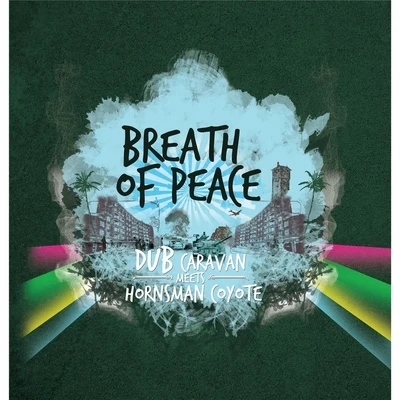 Dub Caravan/Hornsman Coyote Breath of Peace (Dub Caravan Meets Hornsman Coyote)