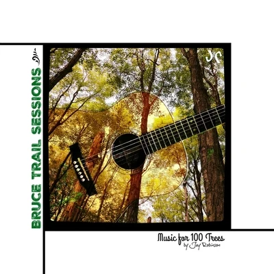 Jay Robinson Bruce Trail Sessions: Music for 100 Trees