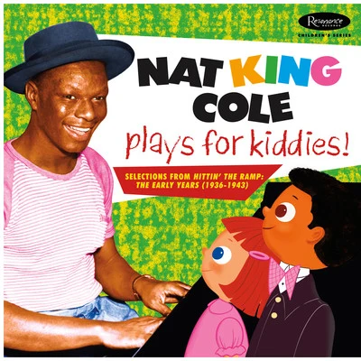 Nat "King" Cole Nat King Cole Plays For Kiddies!: Selections From Hittin’ The Ramp (The Early years 1936 -1943)