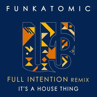 Full Intention/Funkatomic It's a House Thing (Full Intention Remix)