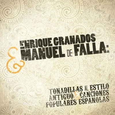 Enrique Granados Enrique Granados & Manuel De Falla: Tonadillas Al Estilo Antiguo & Canciones Populares Espanolas