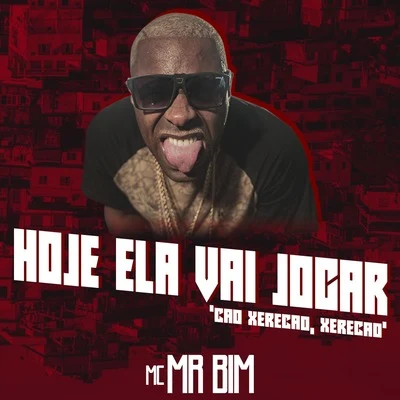 Mc Mr. Bim Hoje Ela Vai JogarCão Xerecão, Xerecão