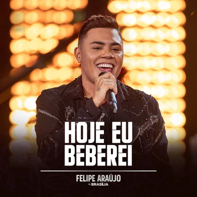 Felipe Araújo Hoje Eu Beberei (Felipe Araújo In BrasíliaAo Vivo Na Praia2019)