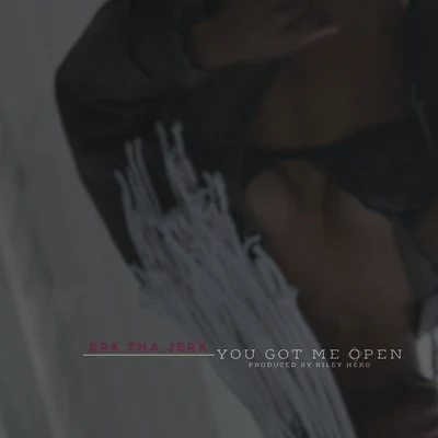 Erk Tha Jerk You Got Me Open - Single