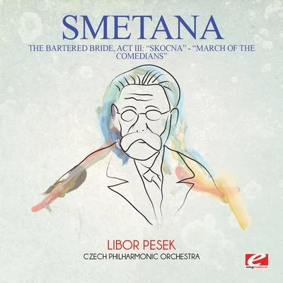 Bedrich Smetana Smetana: The Bartered Bride: Act III: Skocna - Dance of the Comedians (Digitally Remastered)