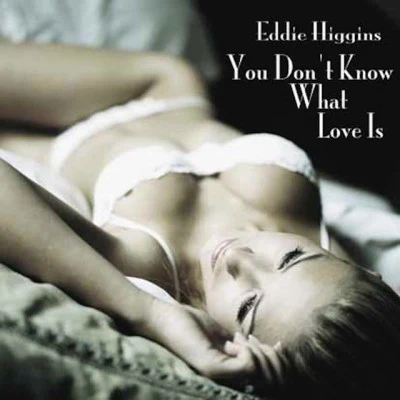 Eddie Higgins You Dont Know What Love Is